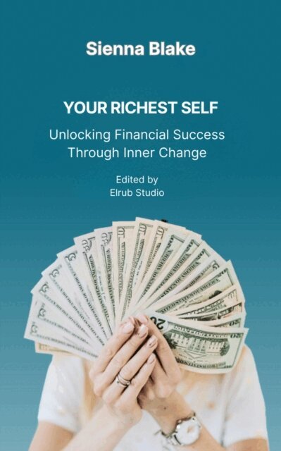 Sienna Blake - Your Richest Self: Unlocking Financial Success Through Inner Change, E-bok