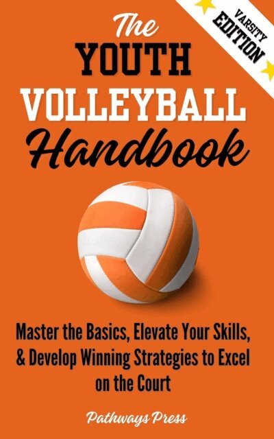 Pathways Press - Youth Volleyball Handbook: Master the Basics, Elevate Your Skills, and Develop Winning Strategies to Excel on the Court, E-bok