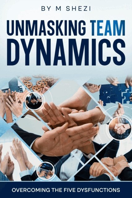 M SHEZI - Unmasking Team Dynamics: Overcoming the Five Dysfunctions, E-bok