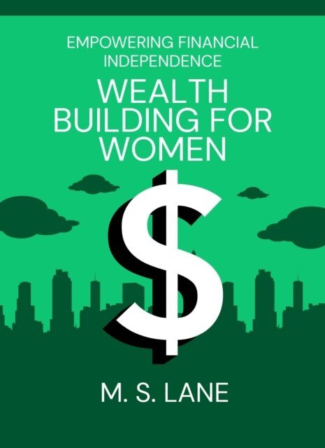 M. S. Lane - Wealth Building for Women: Empowering Financial Independence, E-bok