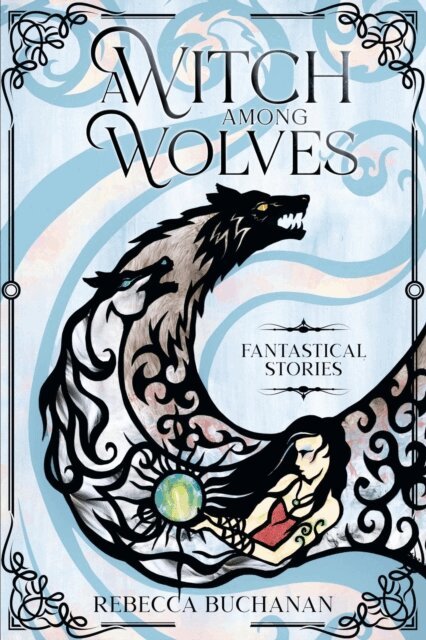 Rebecca Buchanan - Witch Among Wolves: Fantastical Stories, E-bok