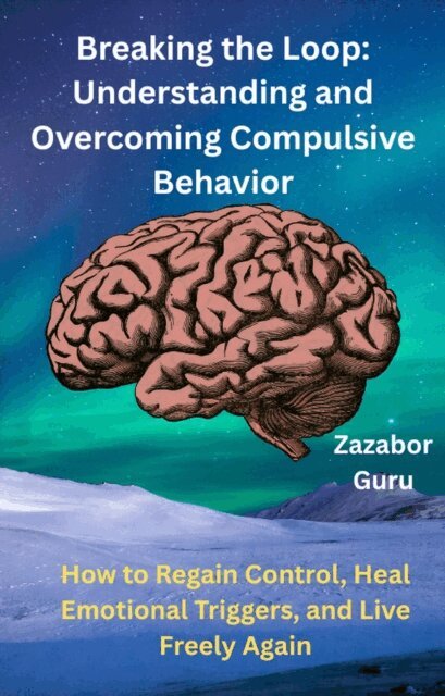 Zazabor Guru - Breaking the Loop: Understanding and Overcoming Compulsive Behavior, E-bok. Tillgänglighet: Lägg i varukorg