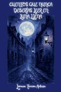 Cuentos que Nunca Deber�as Leer en Luna Llena - Relatos Rioplatenses de Terror Gourmet Una cita con el realismo m�gico... y con tus terrores m�s profundos