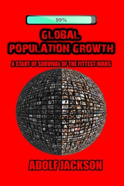 Adolf Jackson - Global Population Growth: A Start of Survival of the Fittest Wars, E-bok