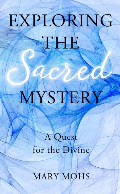 Mary Mohs - Exploring the Sacred Mystery, E-bok
