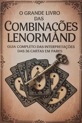 O Grande Livro das Combinações Lenormand - Guia Completo das Interpretações das 36 Cartas em Pares