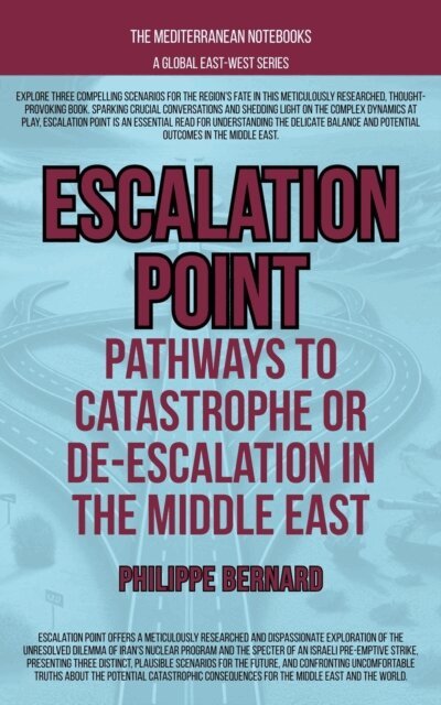 Philippe Bernard - Escalation Point: Pathways To Catastrophe Or De-escalation In The Middle East, E-bok
