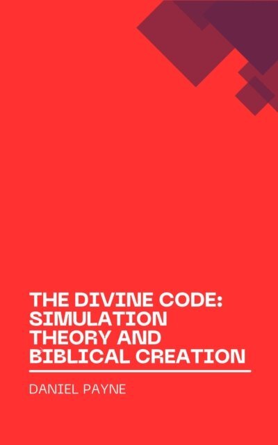 Divine Code: Exploring Reality Through the Lens of Simulation Theory and Biblical Creation