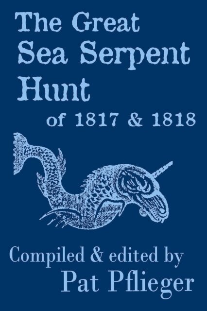 Pat Pflieger - Great Sea Serpent Hunt of 1817 & 1818, E-bok