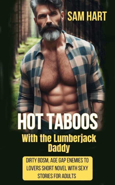 Sam Hart - Hot Taboos With the Lumberjack Daddy - Dirty BDSM, Age Gap, Enemies to Lovers Short Novel With Sexy Stories for Adults, E-bok