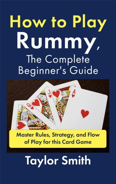 Taylor Smith - How to Play Rummy, The Complete Beginner's Guide: Master Rules, Strategy, and Flow of Play for this Card Game, E-bok