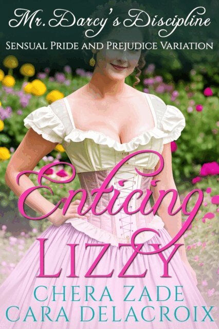 Cara Delacroix, Chera Zade - Enticing Lizzy: Mr. Darcy's Discipline, E-bok
