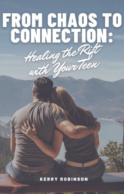 Kerry Robinson - From Chaos to Connection: Healing the Rift with Your Teen, E-bok