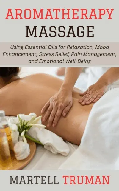 Martell Truman - Aromatherapy Massage: Using Essential Oils for Relaxation, Mood Enhancement, Stress Relief, Pain Management, and Emotional Well-Being, E-bok. Tillgänglighet: Lägg i varukorg