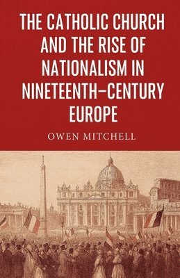 Owen Mitchell - Catholic Church and the Rise of Nationalism in Nineteenth-Century Europe, Häftad