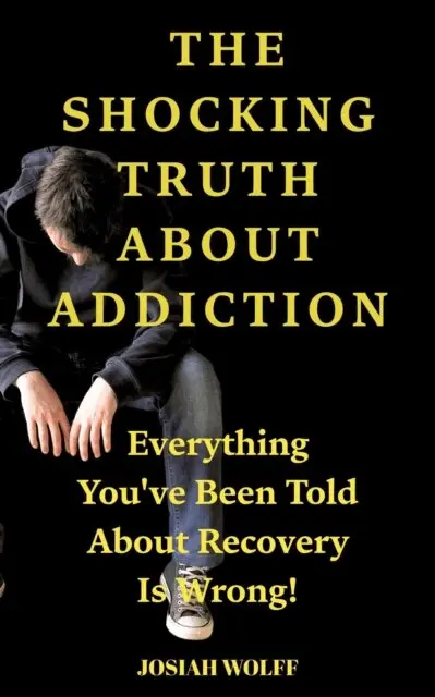 Josiah Wolff - Shocking Truth About Addiction: Everything You've Been Told About Recovery Is Wrong!, E-bok. Tillgänglighet: Lägg i varukorg