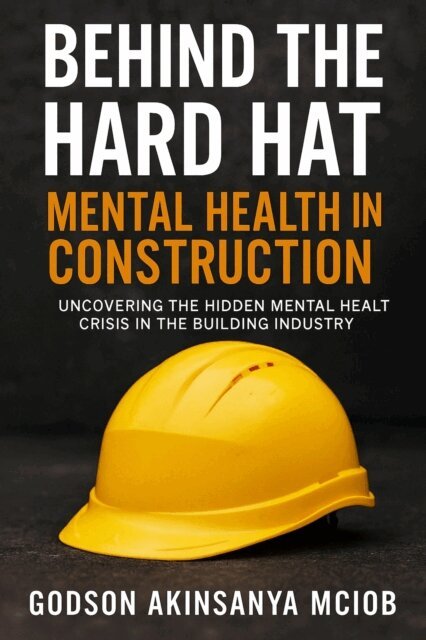 Godson Akinsanya - Behind The Hard Hat: Mental Health in Construction, E-bok