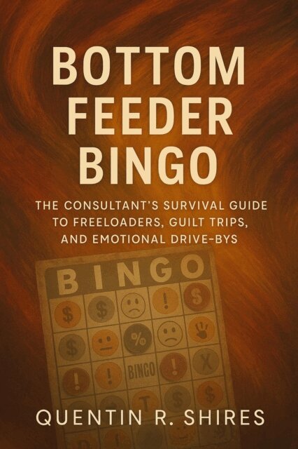 Quentin Shires - Bottom Feeder Bingo: The Consultant's Survival Guide to Freeloaders, Guilt Trips, and Emotional Drive-Bys, E-bok