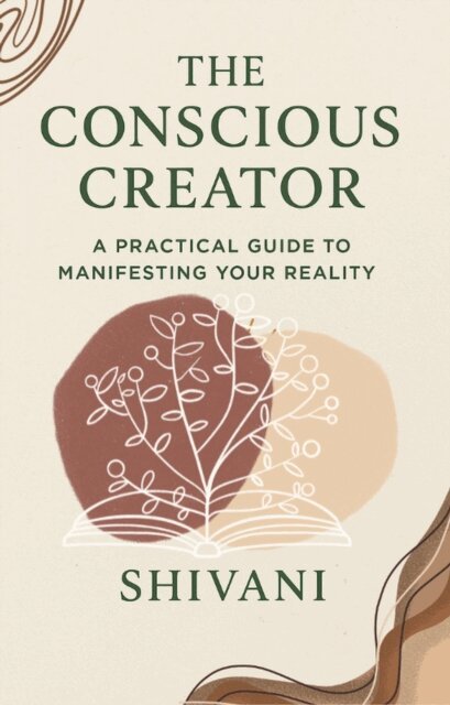 Shivani - Conscious Creator: A Practical Guide to Manifesting Your Reality, E-bok