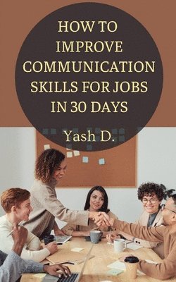 Yash D - How to Improve Communication Skills for Jobs in 30 Days, Häftad