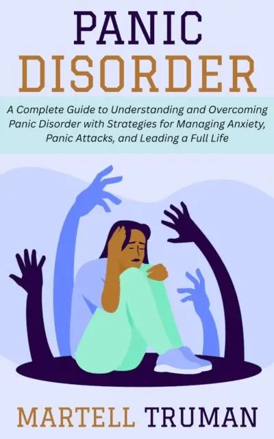 Martell Truman - Panic Disorder: A Complete Guide to Understanding and Overcoming Panic Disorder with Strategies for Managing Anxiety, Panic Attacks, and Leading a Full Life, E-bok. Tillgänglighet: Lägg i varukorg