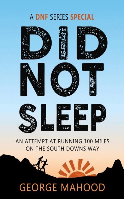 George Mahood - Did Not Sleep: An Attempt at Running 100 Miles on the South Downs Way (DNF Series), E-bok