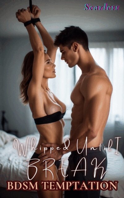 Scarlett - Whipped Until I Break(BDSM temptation), E-bok