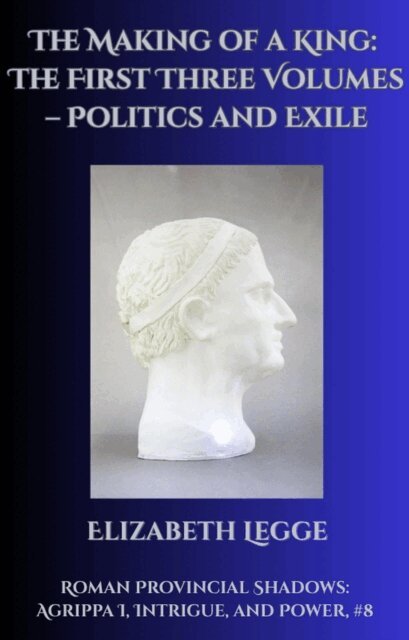 Elizabeth Legge - Making of a King: The First Three Volumes - Politics and Exile, E-bok