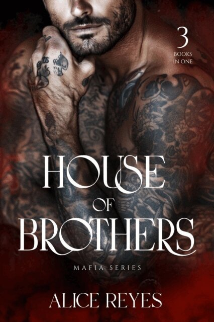 Alice Reyes - House of Brothers Series, 3 Books in One !, E-bok