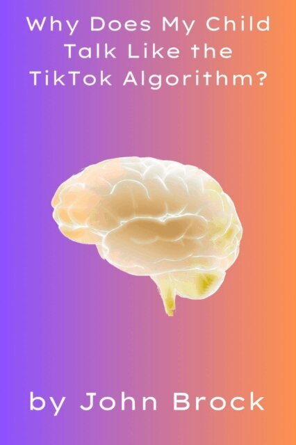 John Brock - Why Does My Child Talk Like the TikTok Algorithm?, E-bok