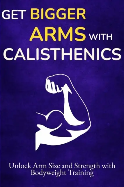 Dorian Carter - Get Bigger Arms with Calisthenics: Unlock Arm Size and Strength with Bodyweight Training, E-bok. Tillgänglighet: Lägg i varukorg