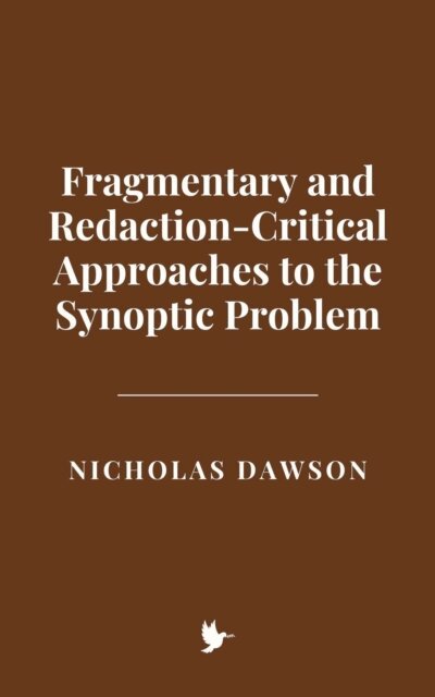 Nicholas Dawson - Fragmentary and Redaction-Critical Approaches to the Synoptic Problem, E-bok