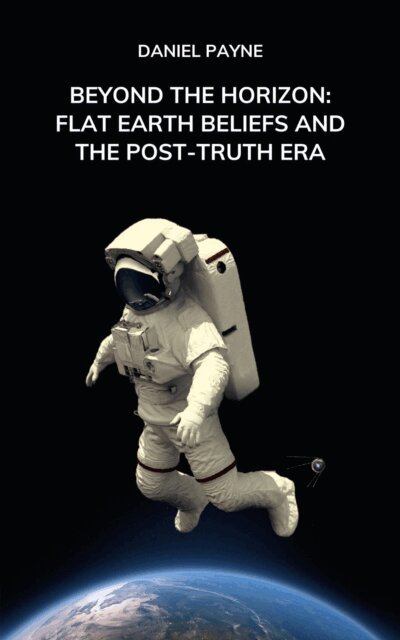 Beyond the Horizon: Flat Earth Beliefs and the Post-Truth Era