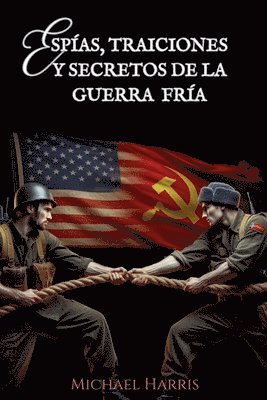 Espías, Traiciones y Secretos de la Guerra Fría