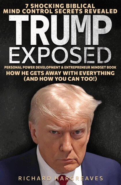 Richard Hargreaves - Trump Exposed - 7 Shocking Biblical Mind Control Secrets Revealed - How He Gets Away With Everything (And How You Can Too!) - Personal Power Development & Entrepreneur Mindset Book, E-bok