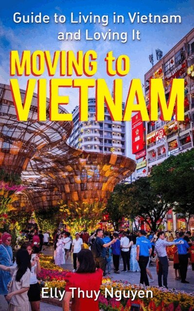 Elly Thuy Nguyen - Moving to Vietnam: Guide to Living in Vietnam and Loving It, E-bok