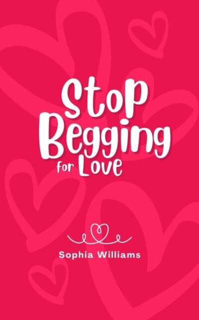 Sophia Williams - Stop Begging for Love, E-bok