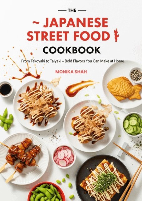 Monika Shah - Japanese Street Food Cookbook: From Takoyaki to Taiyaki - Bold Flavors You Can Make at Home, E-bok