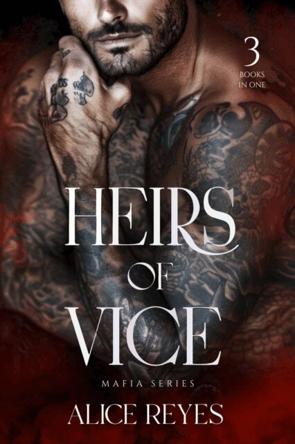 Alice Reyes - Heirs of Vice Mafia Series, 3 Books in One !, E-bok