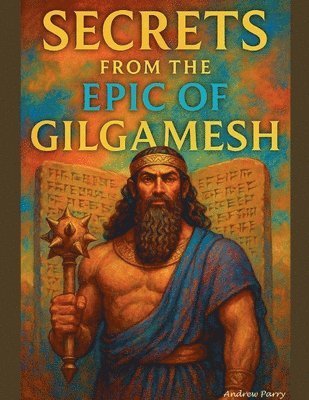 Secrets from the Epic of Gilgamesh