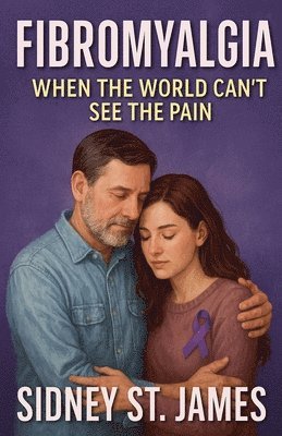 Sidney St James - Fibromyalgia - When the World Can't See the Pain, Häftad