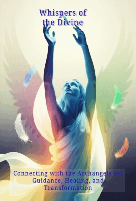 Blue Dragoon Books - Whispers of the Divine: Connecting with the Archangels for Guidance, Healing, and Transformation, E-bok