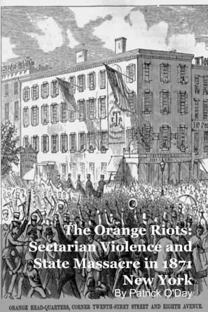 Patrick O'Day - Orange Riots: Sectarian Violence and State Massacre in 1871 New York, E-bok