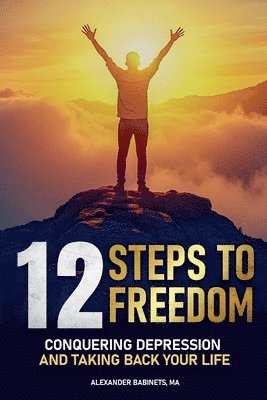 Alexander Babinets - 12 STEPS TO FREEDOM - Conquering DEPRESSION and Taking Back Your Life, Häftad. Tillgänglighet: Tillfälligt slut