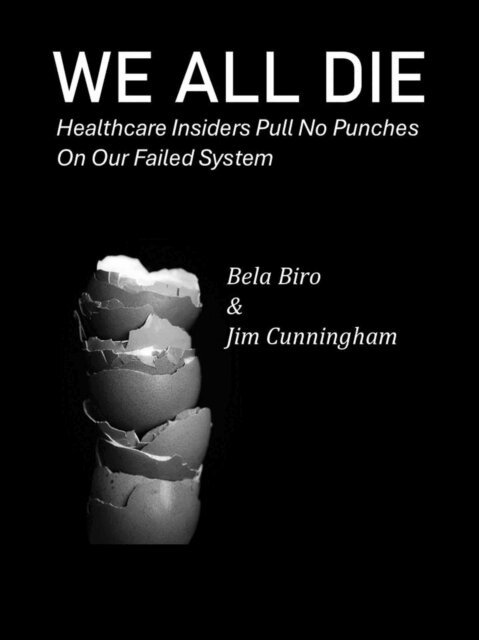 Jim Cunningham, Bela Biro - We All  Die - Healthcare Insiders Pull no Punches on Our Failed System, E-bok