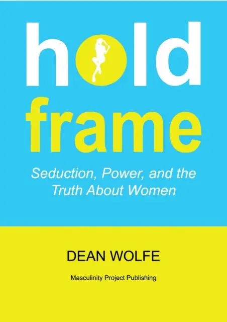 Dean Wolfe - Hold Frame Seduction, Power, and the Truth About Women, E-bok. Tillgänglighet: Lägg i varukorg