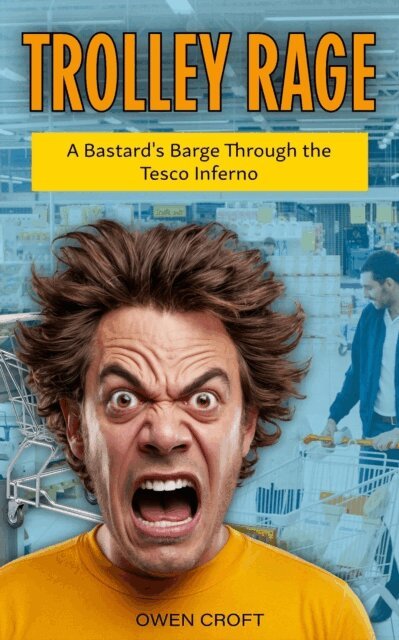 Owen Croft - Trolley Rage  A Bastard's Barge Through the Tesco Inferno, E-bok