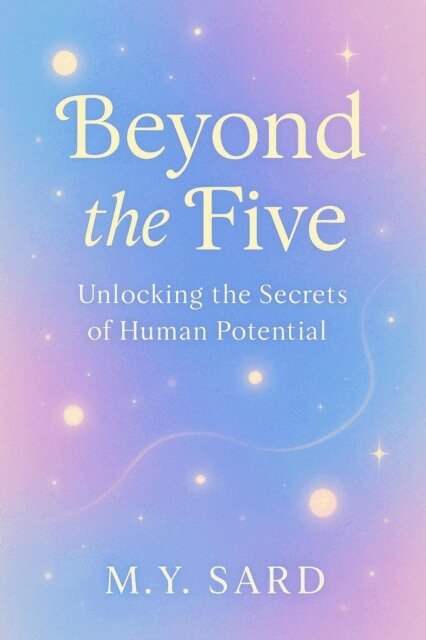 M.Y.Sard - Beyond The Five. Unlocking the Secrets of Human Potential, E-bok