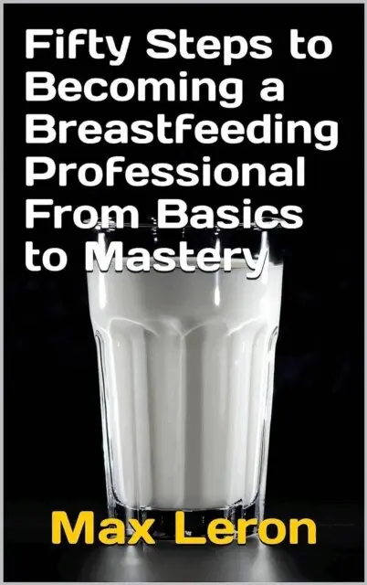 Maxleron - Fifty Steps to Becoming a Breastfeeding Professional From Basics to Mastery, E-bok. Tillgänglighet: Lägg i varukorg