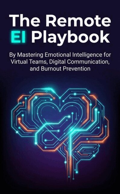 Terrance Williams - Remote EI Playbook: Mastering Emotional Intelligence for Virtual Teams, Digital Communication, and Burnout Prevention, E-bok
